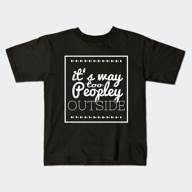 It's Way Too Peopley Outside Kids T-Shirt by FluffigerSchuh